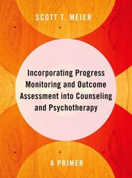 Incorporating Progress Monitoring and Outcome Assessment into Counseling and Psychotherapy