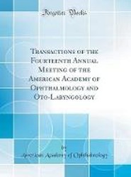 Transactions of the Fourteenth Annual Meeting of the American Academy of Ophthalmology and Oto-Laryngology (Classic Reprint)