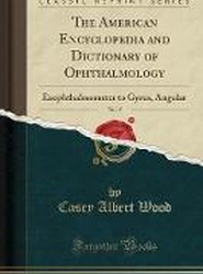 The American Encyclopedia and Dictionary of Ophthalmology, Vol. 7: Exophthalmometer to Gyrus, Angular (Classic Reprint)
