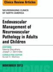 Endovascular Management of Neurovascular Pathology in Adults and Children, An Issue of Neuroimaging Clinics: Volume 23-4