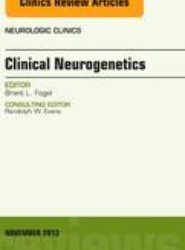 Clinical Neurogenetics, An Issue of Neurologic Clinics: Volume 31-4