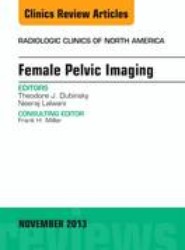 Female Pelvic Imaging, An Issue of Radiologic Clinics of North America: Volume 51-6