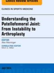 Understanding the Patellofemoral Joint: From Instability to Arthroplasty; An Issue of Clinics in Sports Medicine: Volume 33-3
