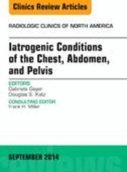 Iatrogenic Conditions of the Chest, Abdomen, and Pelvis, An Issue of Radiologic Clinics of North America: Volume 52-5