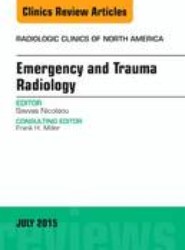 Emergency and Trauma Radiology, An Issue of Radiologic Clinics of North America: Volume 53-4