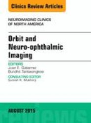 Orbit and Neuro-ophthalmic Imaging, An Issue of Neuroimaging Clinics: Volume 25-3