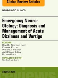 Emergency Neuro-Otology: Diagnosis and Management of Acute Dizziness and Vertigo, An Issue of Neurologic Clinics: Volume 33-3