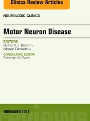 Motor Neuron Disease, An Issue of Neurologic Clinics: Volume 33-4