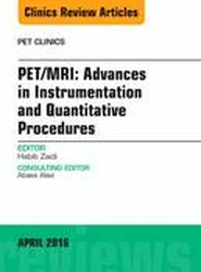 PET/MRI: Advances in Instrumentation and Quantitative Procedures, An Issue of PET Clinics: Volume 11-2