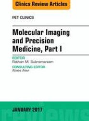 Molecular Imaging and Precision Medicine, Part 1, An Issue of PET Clinics: Volume 12-1