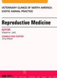 Reproductive Medicine, An Issue of Veterinary Clinics of North America: Exotic Animal Practice: Volume 20-2