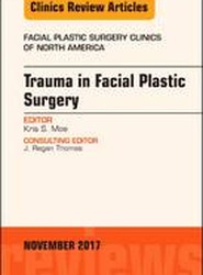 Trauma in Facial Plastic Surgery, An Issue of Facial Plastic Surgery Clinics of North America: Volume 25-4