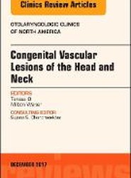 Congenital Vascular Lesions of the Head and Neck, An Issue of Otolaryngologic Clinics of North America: Volume 51-1