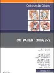 Outpatient Surgery, An Issue of Orthopedic Clinics: Volume 49-1