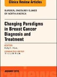 Changing Paradigms in Breast Cancer Diagnosis and Treatment, An Issue of Surgical Oncology Clinics of North America: Volume 27-1