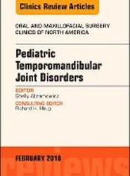 Pediatric Temporomandibular Joint Disorders, An Issue of Oral and Maxillofacial Surgery Clinics of North America: Volume 30-1