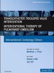 Transcatheter Tricuspid Valve Intervention / Interventional Therapy For Pulmonary Embolism, An Issue of Interventional Cardiology Clinics: Volume 7-1