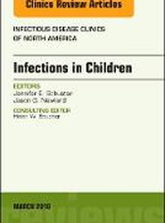 Infections in Children, An Issue of Infectious Disease Clinics of North America: Volume 32-1