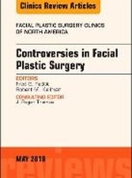 Controversies in Facial Plastic Surgery, An Issue of Facial Plastic Surgery Clinics of North America: Volume 26-2
