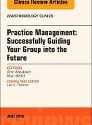 Practice Management: Successfully Guiding Your Group into the Future, An Issue of Anesthesiology Clinics: Volume 36-2