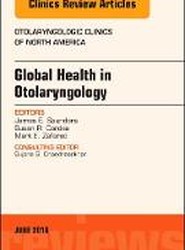 Global Health in Otolaryngology, An Issue of Otolaryngologic Clinics of North America: Volume 51-3