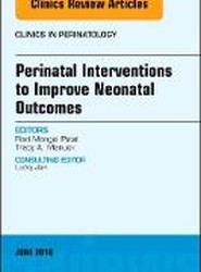 Perinatal Interventions to Improve Neonatal Outcomes, An Issue of Clinics in Perinatology: Volume 45-2