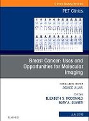 Breast Cancer: Uses and Opportunities for Molecular Imaging, An Issue of PET Clinics: Volume 13-3