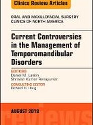 Current Controversies in the Management of Temporomandibular Disorders, An Issue of Oral and Maxillofacial Surgery Clinics of North America: Volume 30-3