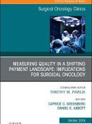 Measuring Quality in a Shifting Payment Landscape: Implications for Surgical Oncology, An Issue of Surgical Oncology Clinics of North America: Volume 27-4