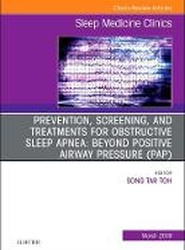 Prevention, Screening and Treatments for Obstructive Sleep Apnea: Beyond PAP, An Issue of Sleep Medicine Clinics: Volume 14-1