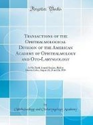 Transactions of the Ophthalmological Division of the American Academy of Ophthalmology and Oto-Laryngology: At His Ninth Annual Session, Held at Denver, Colo., August 24, 25 and 26, 1904 (Classic Reprint)