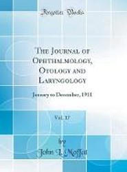The Journal of Ophthalmology, Otology and Laryngology, Vol. 17: January to December, 1911 (Classic Reprint)