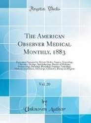 The American Observer Medical Monthly, 1883, Vol. 20: Illustrating Homeopathic Materia Medica, Surgery, Gynecology, Obstetrics, Otology, Ophthalmology, Practice of Medicine, Pedonosology, Pathology, Physiology, Posology, Toxicology, Medical Jurisprudence,
