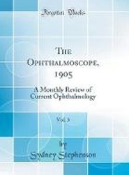 The Ophthalmoscope, 1905, Vol. 3: A Monthly Review of Current Ophthalmology (Classic Reprint)