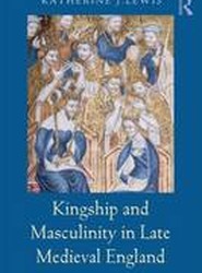 Kingship and Masculinity in Late Medieval England