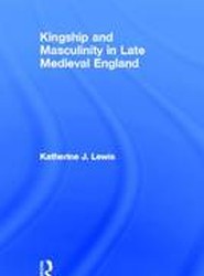 Kingship and Masculinity in Late Medieval England