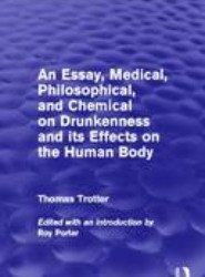 An Essay, Medical, Philosophical, and Chemical on Drunkenness and its Effects on the Human Body (Psychology Revivals)