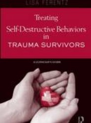 Treating Self-Destructive Behaviors in Trauma Survivors