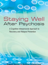 Staying Well After Psychosis - A Cognitive Interpersonal Approach to Recovery and Relapse Prevention