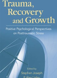 Trauma, Recovery, and Growth - Positive Psychological Perspectives on Posttraumatic Stress