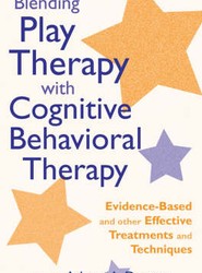 Blending Play Therapy with Cognitive Behavioral Therapy - Evidence-Based and Other Effective Treatments and Techniques