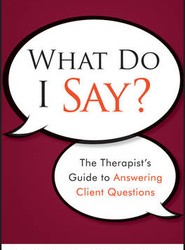 What Do I Say? The Therapist's Guide to Answering Client Questions