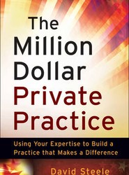 The Million Dollar Private Practice - Using Your Expertise to Build a Business That Makes a Difference