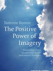 The Positive Power of Imagery - Harnessing Client Imagination in CBT and Related Therapies