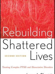 Rebuilding Shattered Lives - Treating Complex PTSD and Dissociative Disorders 2e