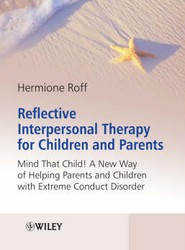 Reflective Interpersonal Therapy for Children and Parents - Mind That Child! A New Way of Helping Parents and Children with Extreme Conduct Disorder