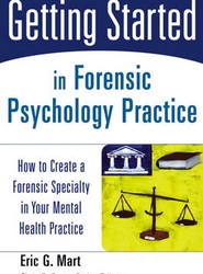 Getting Started in Forensic Psychology Practice - How to Create a Forensic Specialty in Your Mental Health Practice