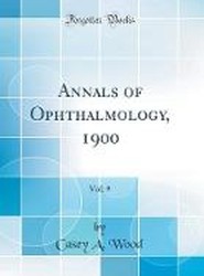 Annals of Ophthalmology, 1900, Vol. 9 (Classic Reprint)