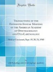 Transactions of the Fifteenth Annual Meeting of the American Academy of Ophthalmology and Oto-Laryngology: Held at Cincinnati, Sept. 19, 20, 21, 1910 (Classic Reprint)