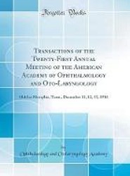 Transactions of the Twenty-First Annual Meeting of the American Academy of Ophthalmology and Oto-Laryngology: Held at Memphis, Tenn., December 11, 12, 13, 1916 (Classic Reprint)